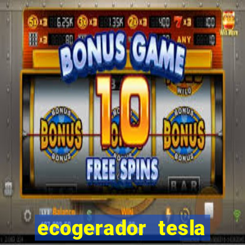 ecogerador tesla reclame aqui